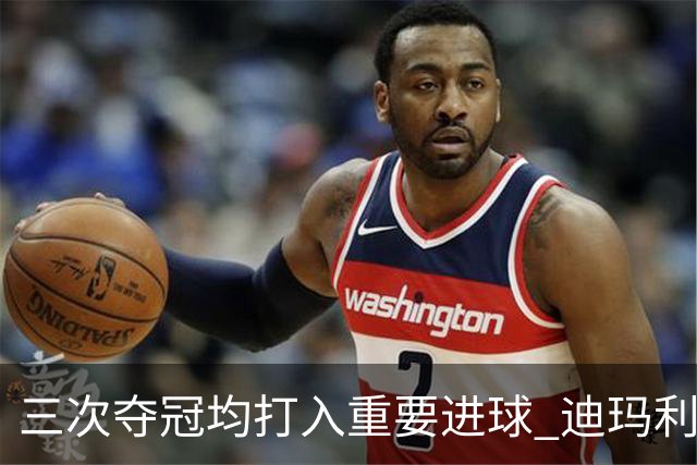 三次夺冠均打入重要进球 迪玛利亚堪称阿根廷福将